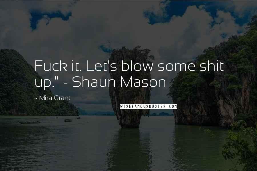 Mira Grant Quotes: Fuck it. Let's blow some shit up." - Shaun Mason