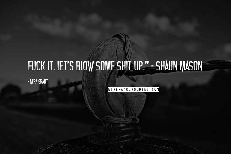 Mira Grant Quotes: Fuck it. Let's blow some shit up." - Shaun Mason