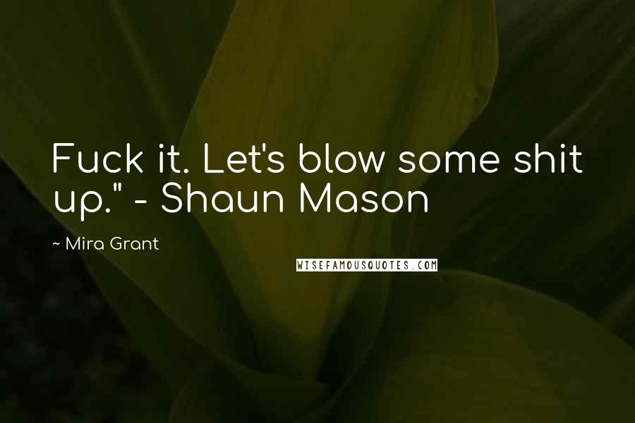 Mira Grant Quotes: Fuck it. Let's blow some shit up." - Shaun Mason