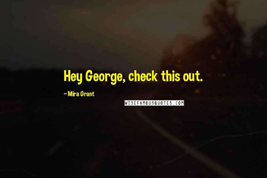 Mira Grant Quotes: Hey George, check this out.