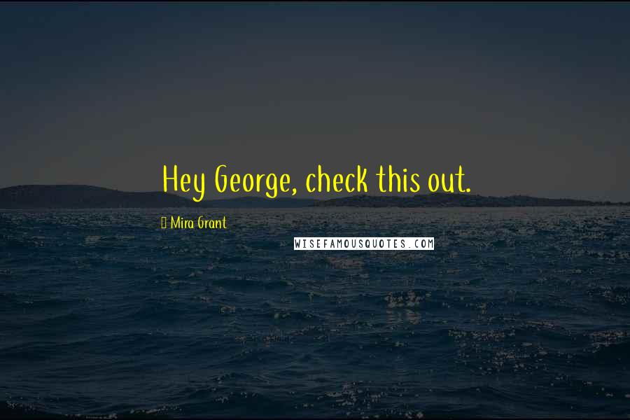 Mira Grant Quotes: Hey George, check this out.