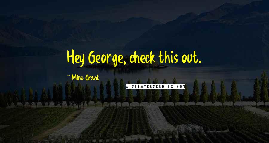 Mira Grant Quotes: Hey George, check this out.