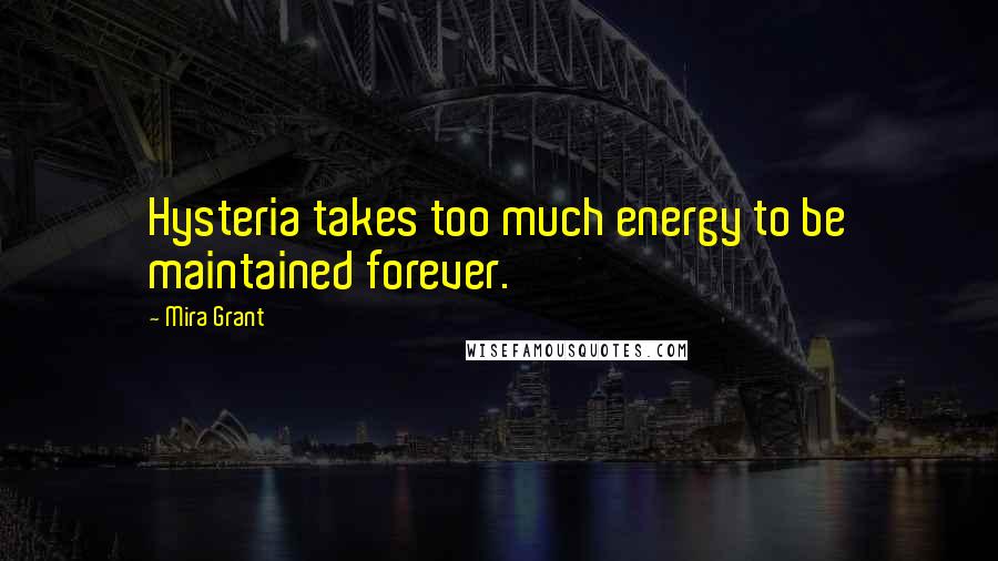 Mira Grant Quotes: Hysteria takes too much energy to be maintained forever.