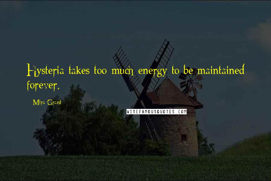 Mira Grant Quotes: Hysteria takes too much energy to be maintained forever.