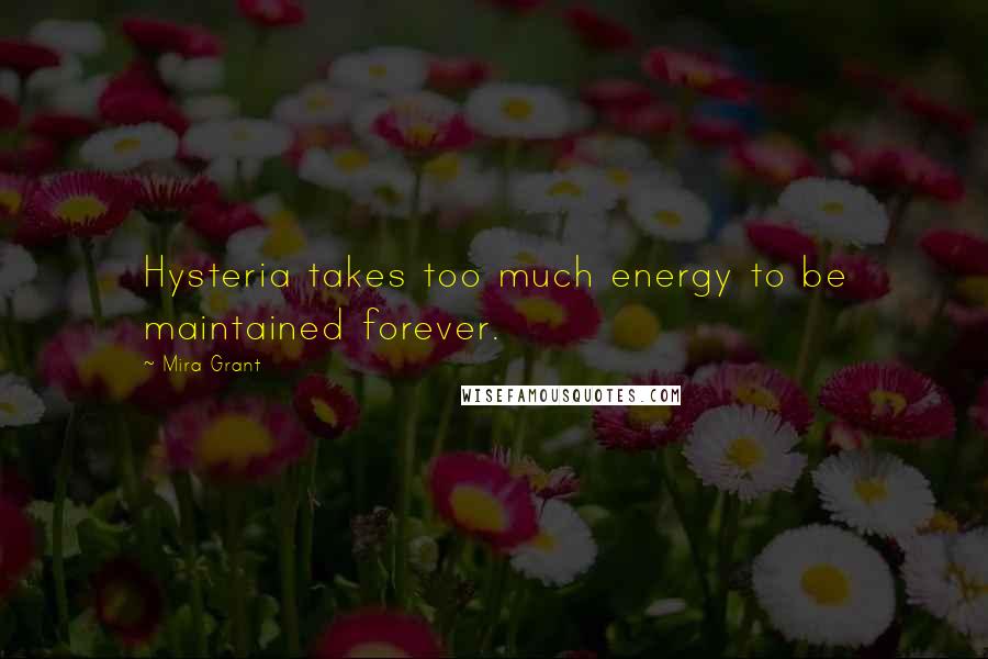 Mira Grant Quotes: Hysteria takes too much energy to be maintained forever.