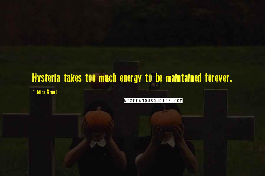 Mira Grant Quotes: Hysteria takes too much energy to be maintained forever.