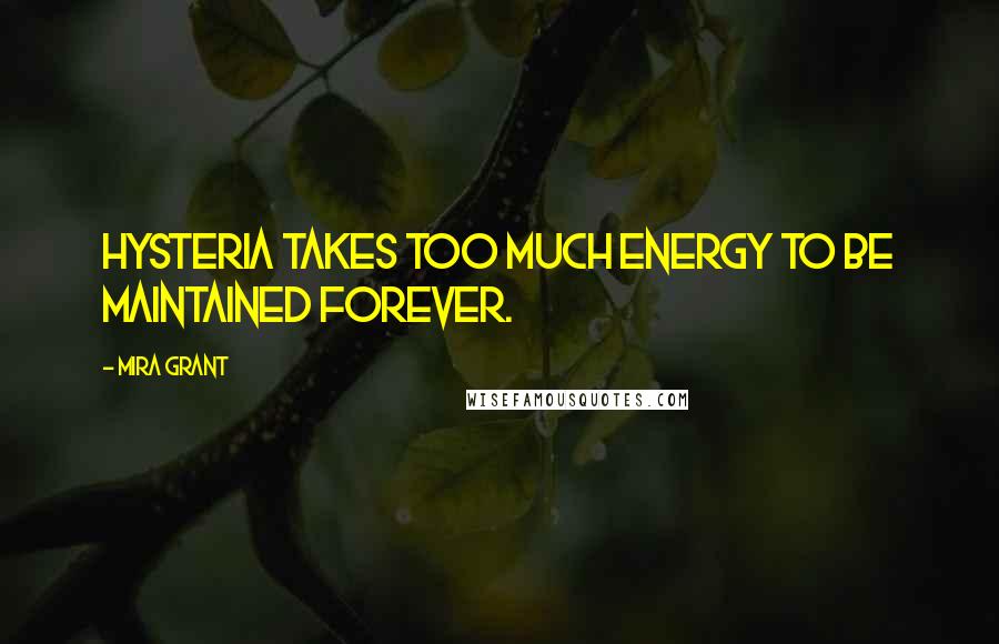 Mira Grant Quotes: Hysteria takes too much energy to be maintained forever.