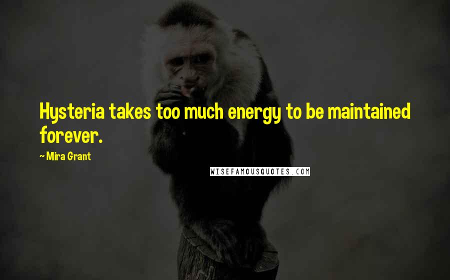 Mira Grant Quotes: Hysteria takes too much energy to be maintained forever.