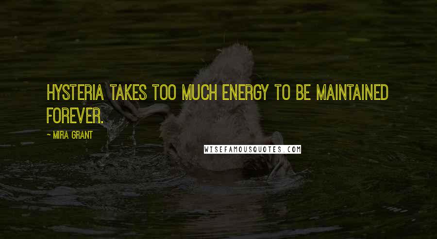 Mira Grant Quotes: Hysteria takes too much energy to be maintained forever.