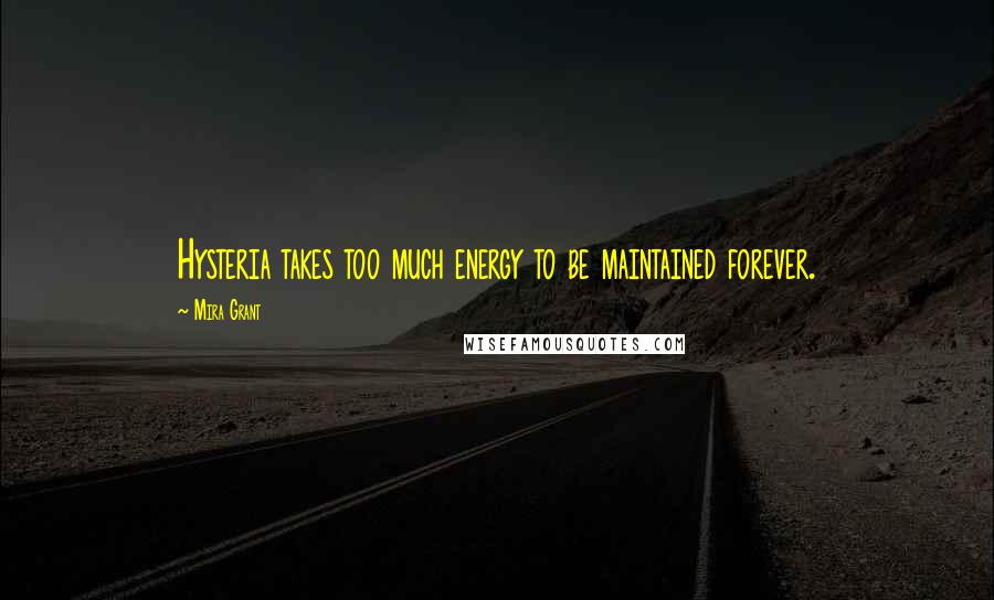 Mira Grant Quotes: Hysteria takes too much energy to be maintained forever.