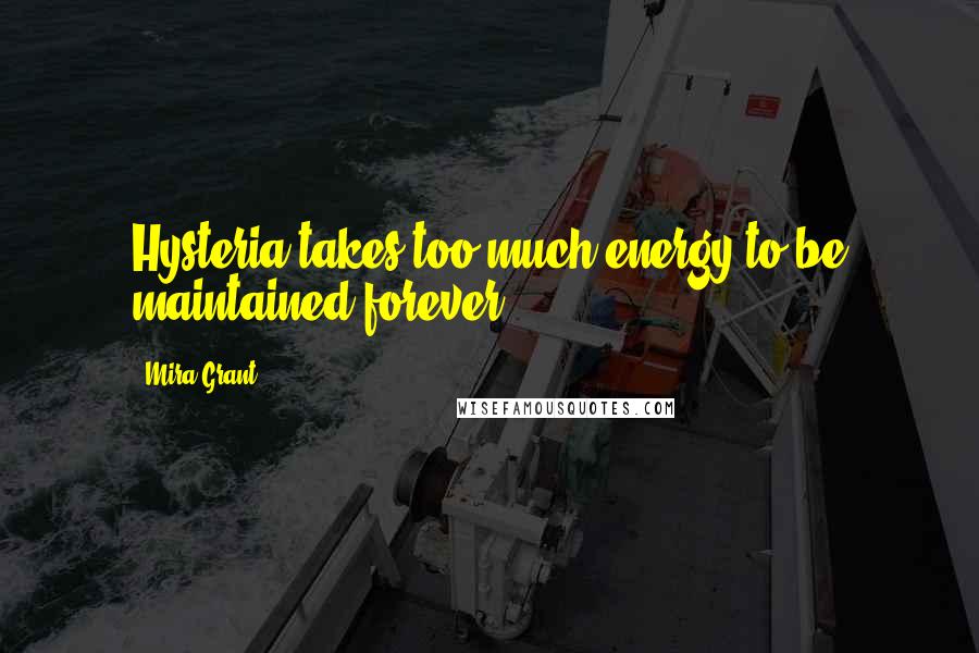 Mira Grant Quotes: Hysteria takes too much energy to be maintained forever.