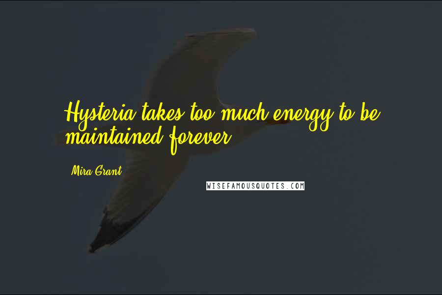 Mira Grant Quotes: Hysteria takes too much energy to be maintained forever.
