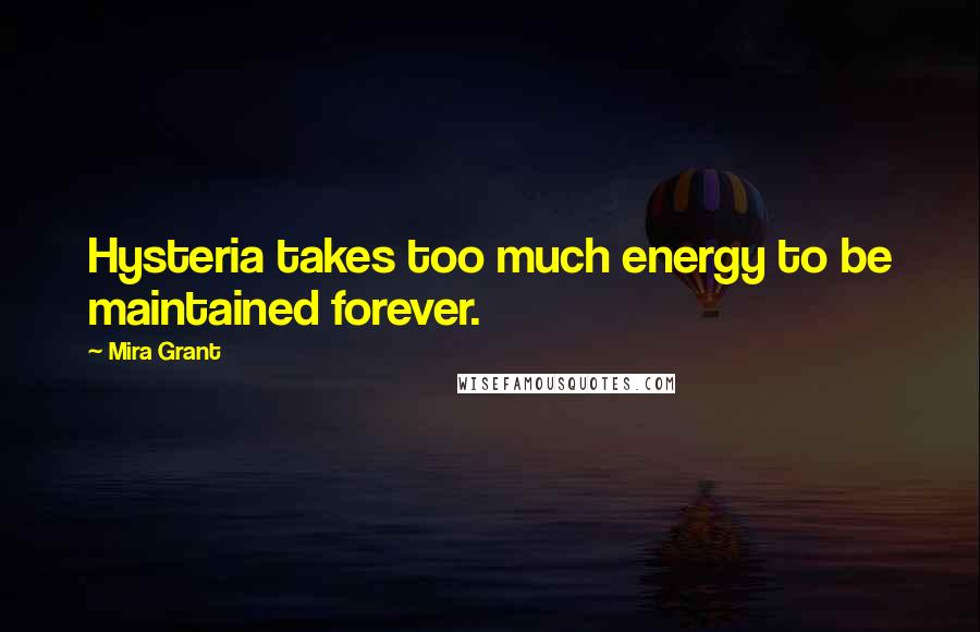 Mira Grant Quotes: Hysteria takes too much energy to be maintained forever.
