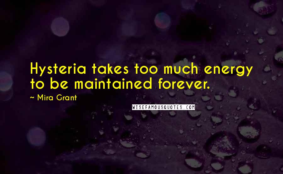 Mira Grant Quotes: Hysteria takes too much energy to be maintained forever.