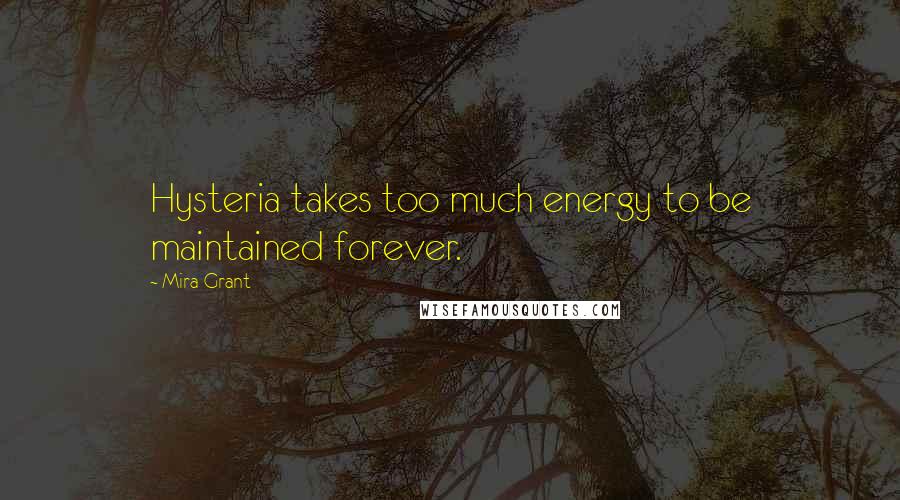 Mira Grant Quotes: Hysteria takes too much energy to be maintained forever.