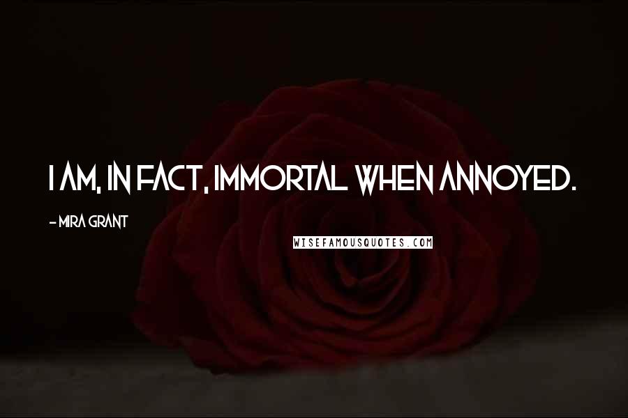 Mira Grant Quotes: I am, in fact, immortal when annoyed.
