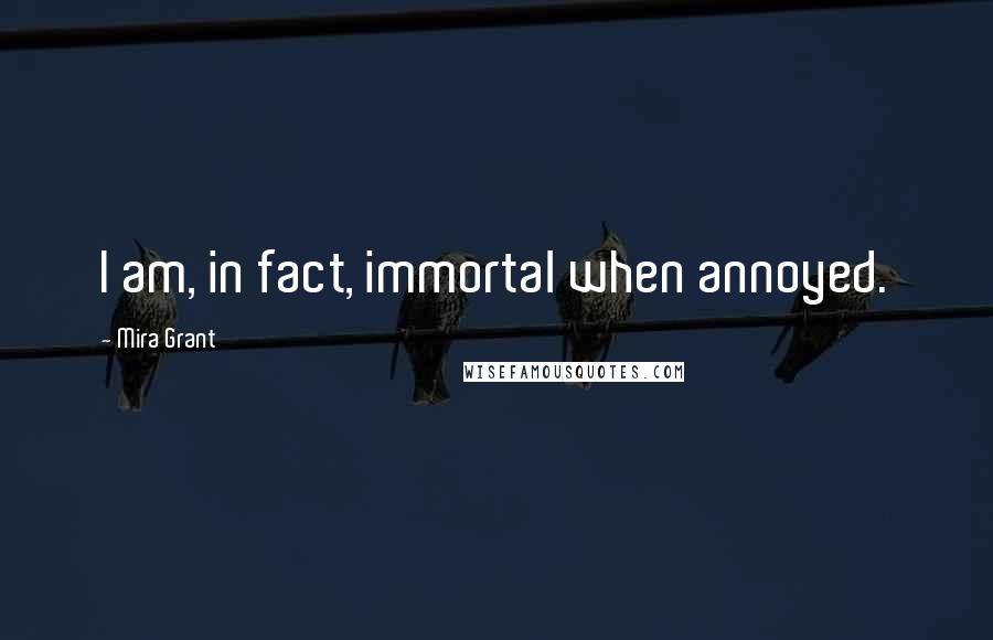 Mira Grant Quotes: I am, in fact, immortal when annoyed.