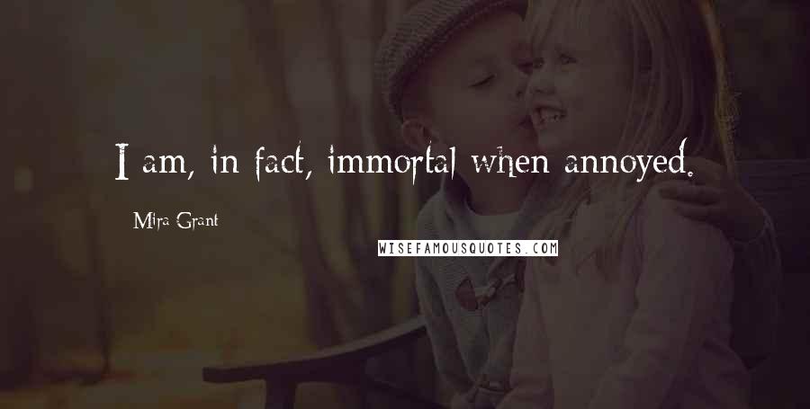 Mira Grant Quotes: I am, in fact, immortal when annoyed.