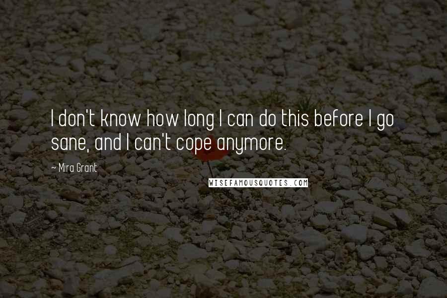 Mira Grant Quotes: I don't know how long I can do this before I go sane, and I can't cope anymore.