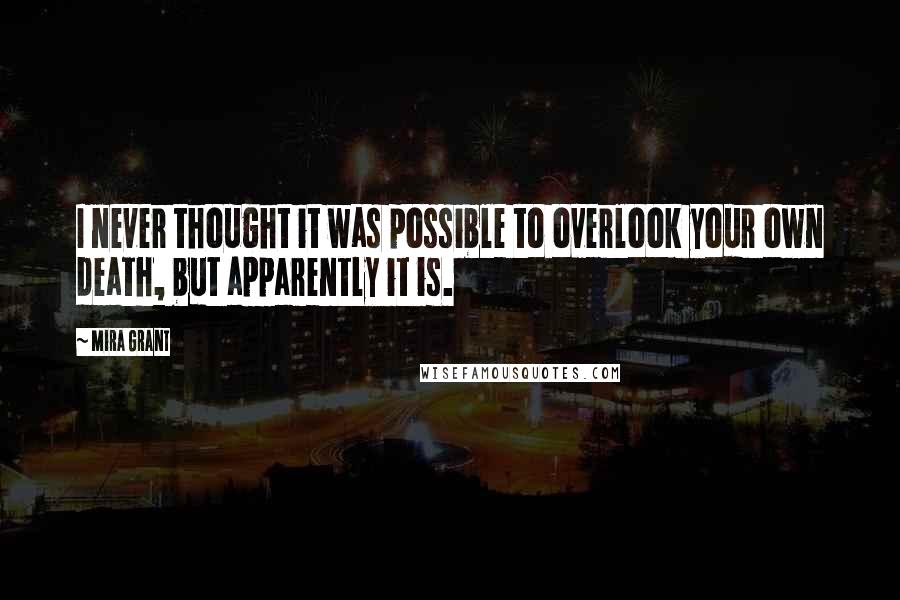 Mira Grant Quotes: I never thought it was possible to overlook your own death, but apparently it is.