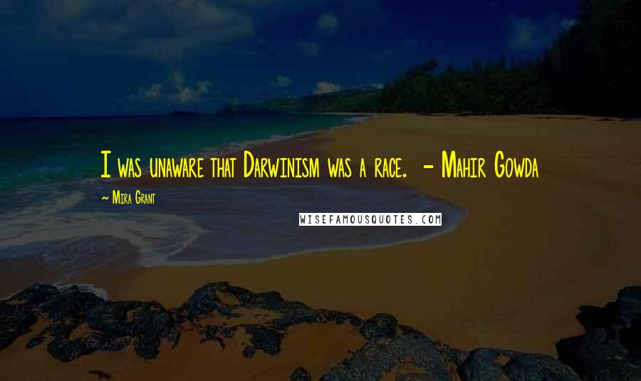 Mira Grant Quotes: I was unaware that Darwinism was a race. - Mahir Gowda