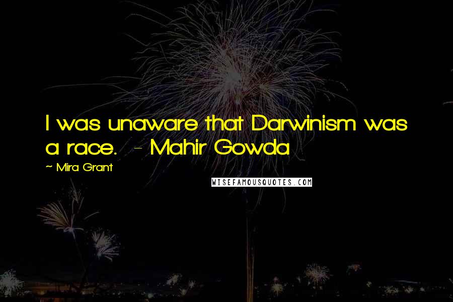 Mira Grant Quotes: I was unaware that Darwinism was a race.  - Mahir Gowda