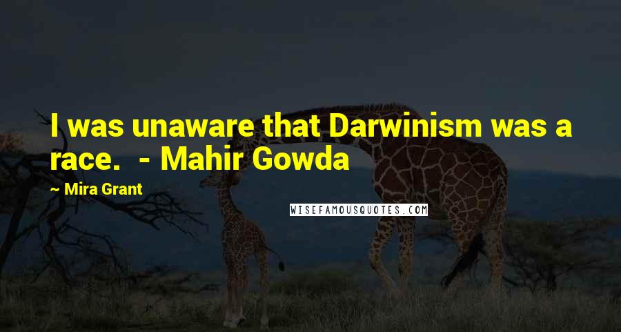 Mira Grant Quotes: I was unaware that Darwinism was a race.  - Mahir Gowda