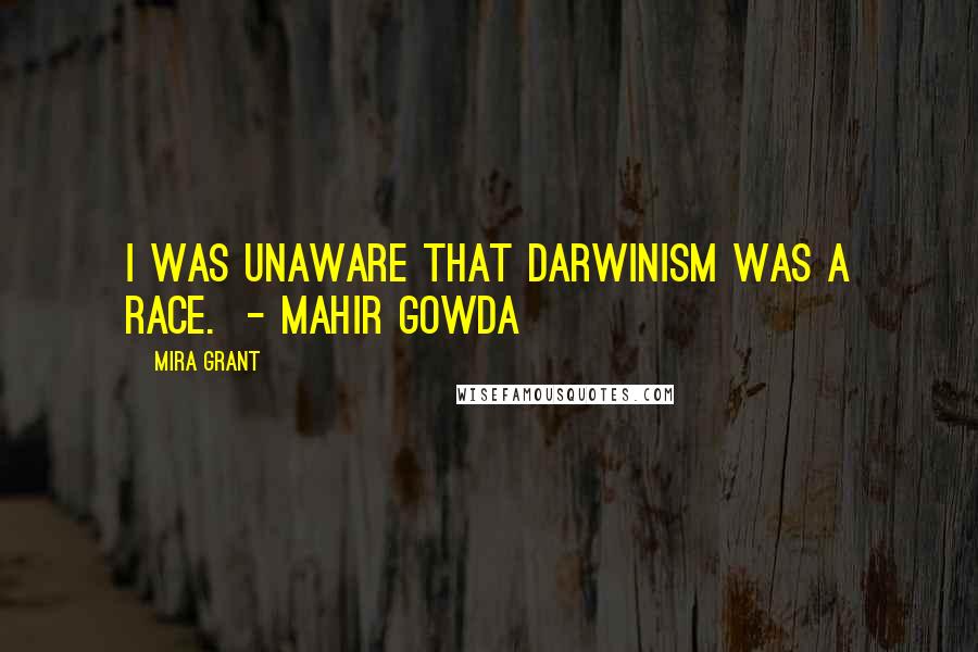 Mira Grant Quotes: I was unaware that Darwinism was a race.  - Mahir Gowda