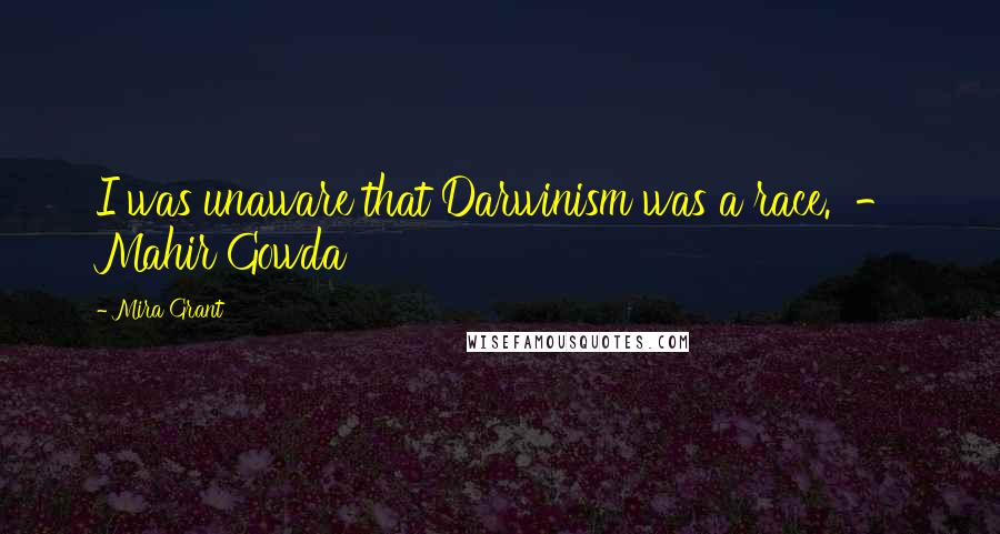 Mira Grant Quotes: I was unaware that Darwinism was a race.  - Mahir Gowda