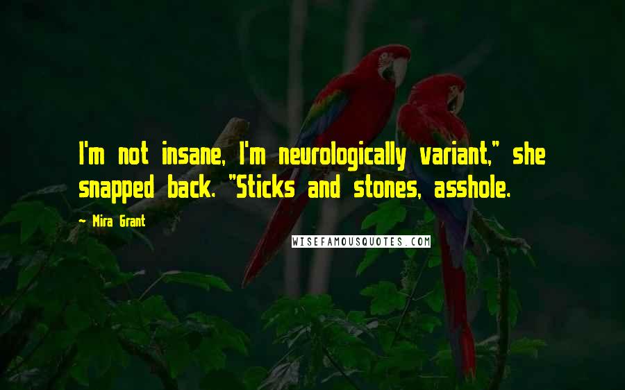 Mira Grant Quotes: I'm not insane, I'm neurologically variant," she snapped back. "Sticks and stones, asshole.