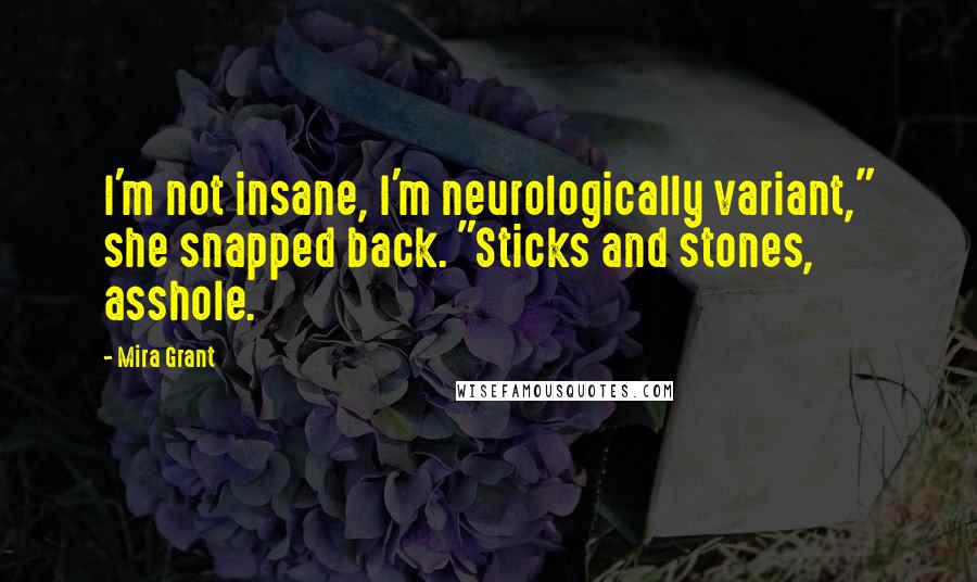 Mira Grant Quotes: I'm not insane, I'm neurologically variant," she snapped back. "Sticks and stones, asshole.