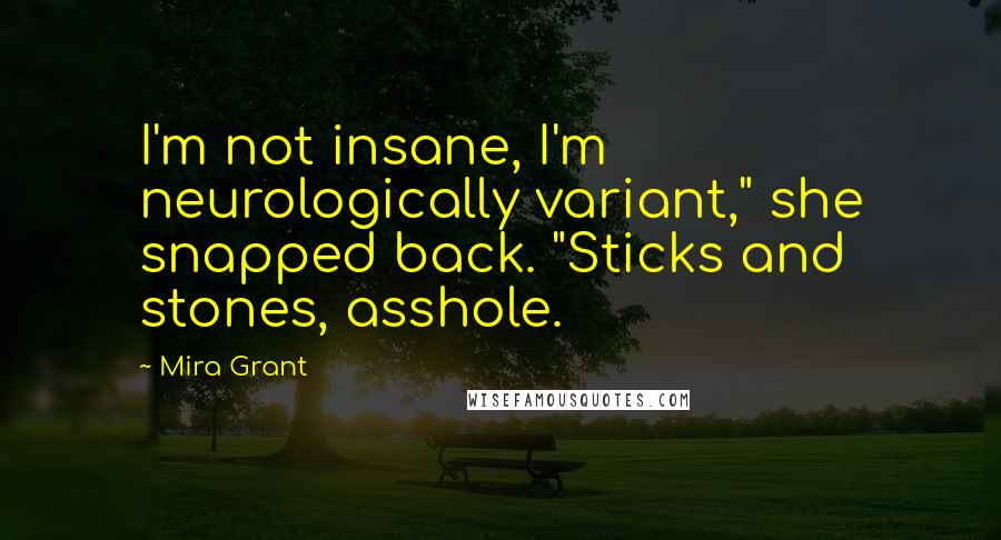 Mira Grant Quotes: I'm not insane, I'm neurologically variant," she snapped back. "Sticks and stones, asshole.