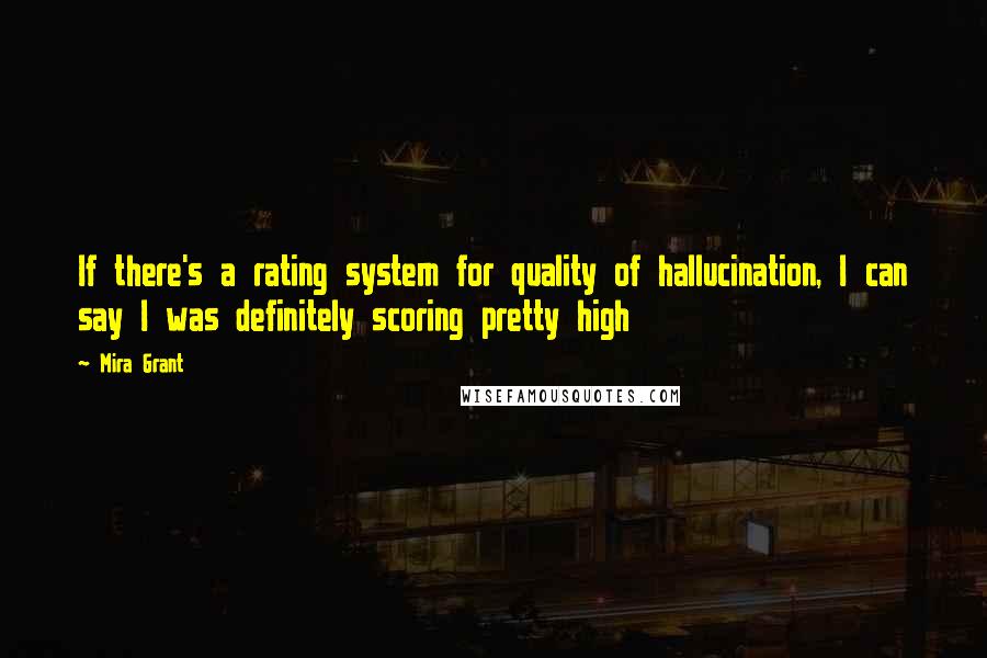 Mira Grant Quotes: If there's a rating system for quality of hallucination, I can say I was definitely scoring pretty high