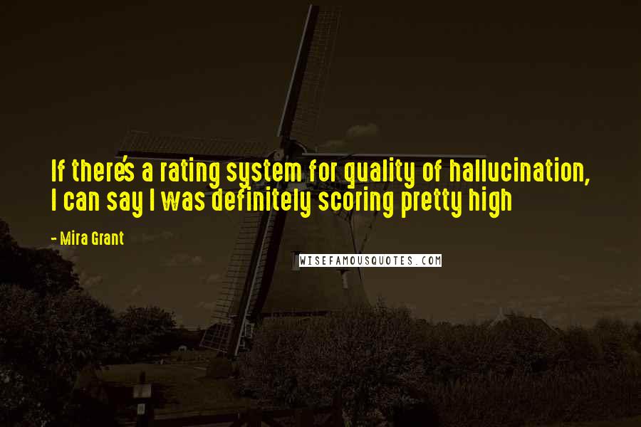 Mira Grant Quotes: If there's a rating system for quality of hallucination, I can say I was definitely scoring pretty high
