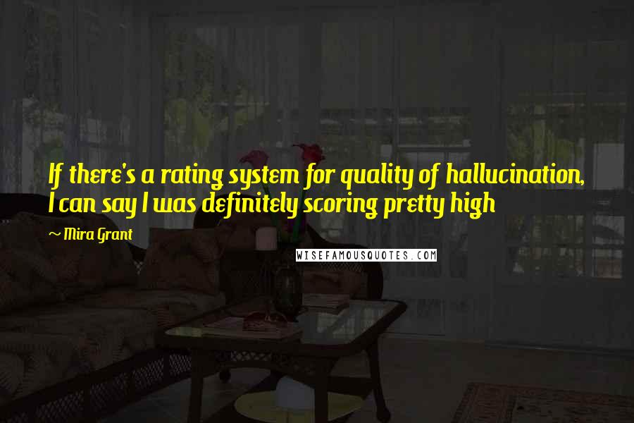 Mira Grant Quotes: If there's a rating system for quality of hallucination, I can say I was definitely scoring pretty high