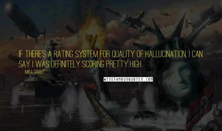 Mira Grant Quotes: If there's a rating system for quality of hallucination, I can say I was definitely scoring pretty high