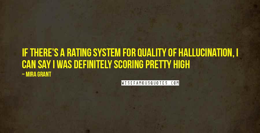 Mira Grant Quotes: If there's a rating system for quality of hallucination, I can say I was definitely scoring pretty high