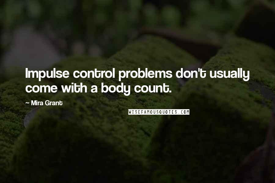 Mira Grant Quotes: Impulse control problems don't usually come with a body count.