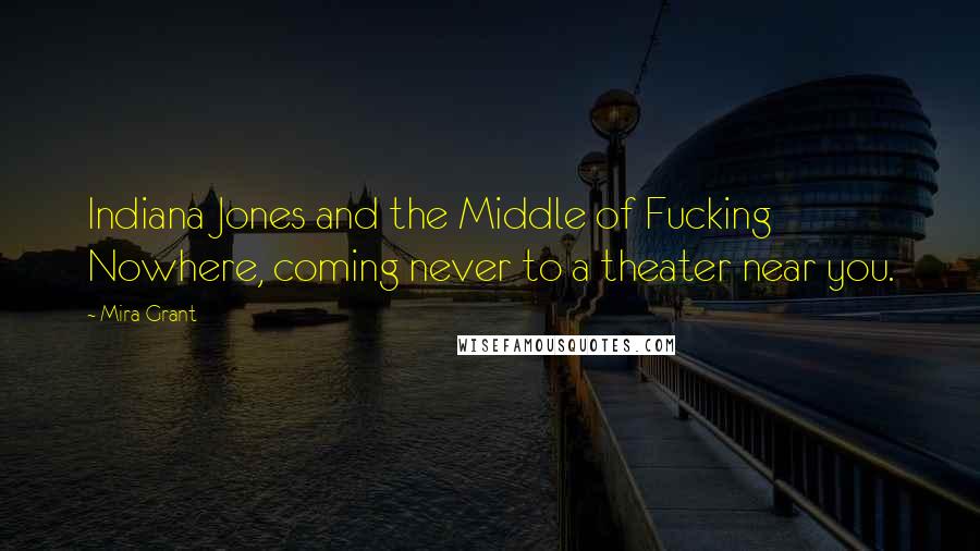 Mira Grant Quotes: Indiana Jones and the Middle of Fucking Nowhere, coming never to a theater near you.