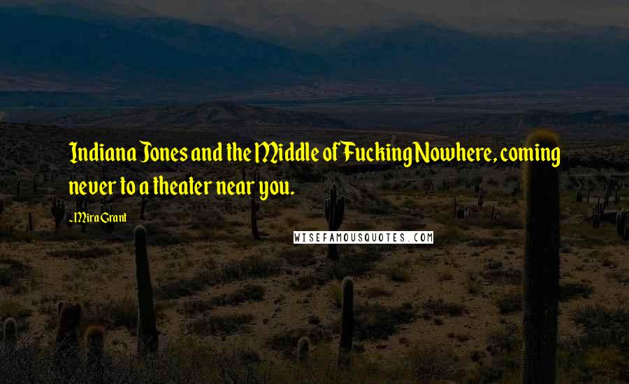 Mira Grant Quotes: Indiana Jones and the Middle of Fucking Nowhere, coming never to a theater near you.