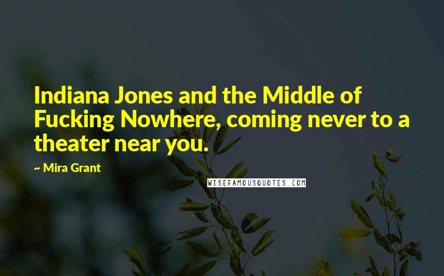 Mira Grant Quotes: Indiana Jones and the Middle of Fucking Nowhere, coming never to a theater near you.