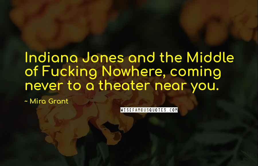 Mira Grant Quotes: Indiana Jones and the Middle of Fucking Nowhere, coming never to a theater near you.