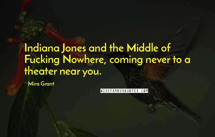 Mira Grant Quotes: Indiana Jones and the Middle of Fucking Nowhere, coming never to a theater near you.