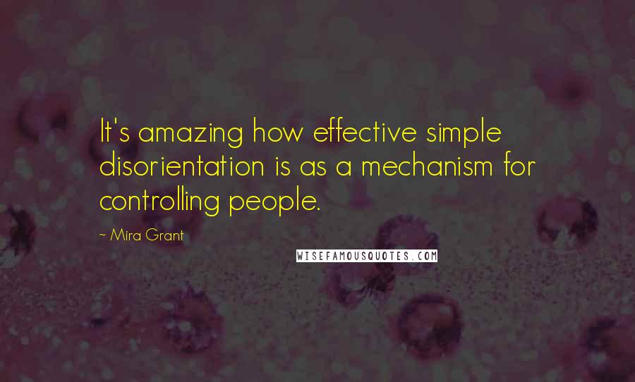Mira Grant Quotes: It's amazing how effective simple disorientation is as a mechanism for controlling people.