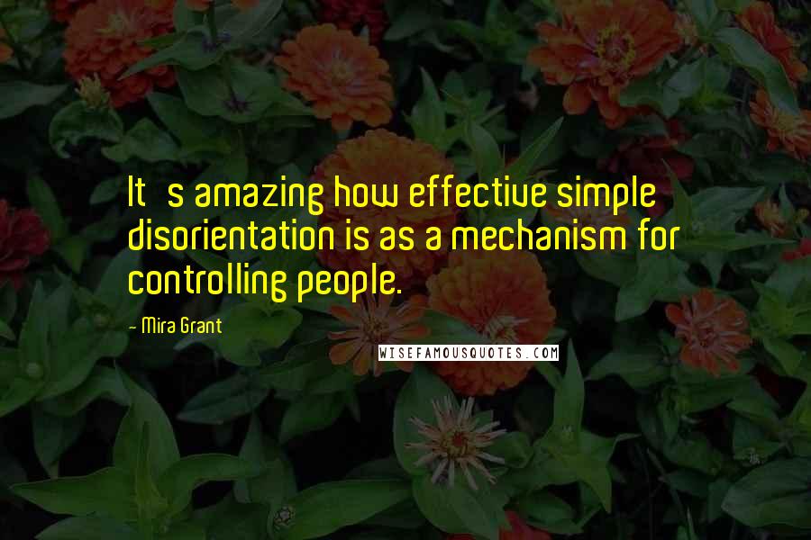 Mira Grant Quotes: It's amazing how effective simple disorientation is as a mechanism for controlling people.