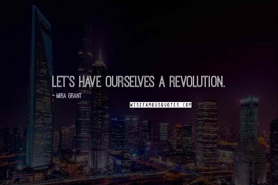 Mira Grant Quotes: Let's have ourselves a revolution.