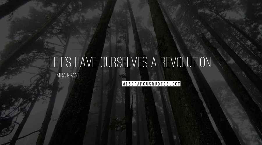 Mira Grant Quotes: Let's have ourselves a revolution.