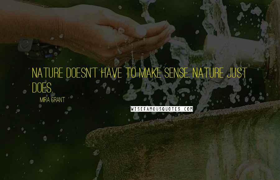 Mira Grant Quotes: Nature doesn't have to make sense. Nature just does.