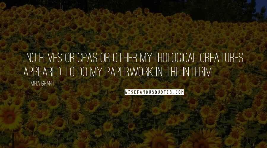 Mira Grant Quotes: ...no elves or CPAs or other mythological creatures appeared to do my paperwork in the interim