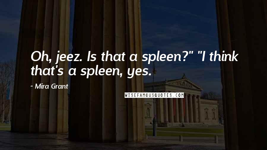 Mira Grant Quotes: Oh, jeez. Is that a spleen?" "I think that's a spleen, yes.